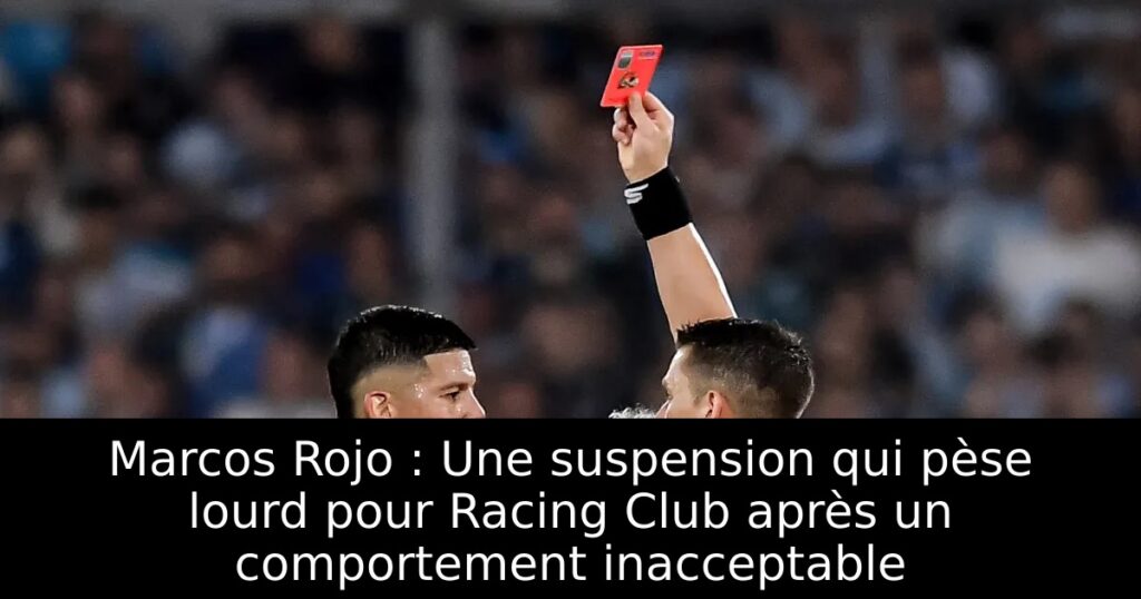 Marcos Rojo : Une suspension qui pèse lourd pour Racing Club après un comportement inacceptable