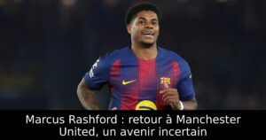 Marcus Rashford : retour à Manchester United, un avenir incertain