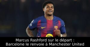Marcus Rashford sur le départ : Barcelone le renvoie à Manchester United