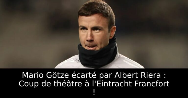 Mario Götze écarté par Albert Riera : Coup de théâtre à l'Eintracht Francfort !