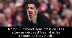 Martin Zubimendi sous pression : Les attentes déçues d&rsquo;Arsenal et les critiques de Gary Neville