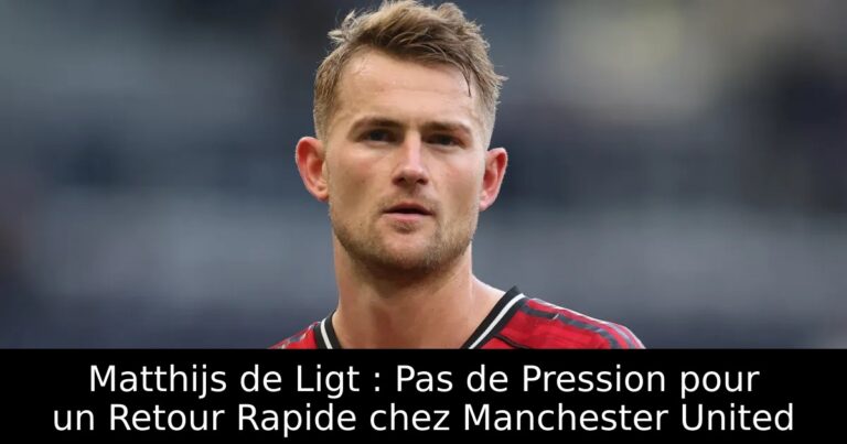 Matthijs de Ligt : Pas de Pression pour un Retour Rapide chez Manchester United