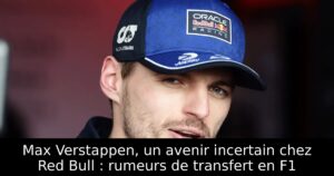 Max Verstappen, un avenir incertain chez Red Bull : rumeurs de transfert en F1