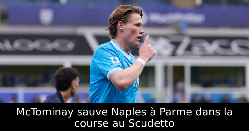 McTominay sauve Naples à Parme dans la course au Scudetto