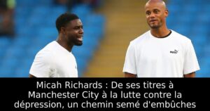 Micah Richards : De ses titres à Manchester City à la lutte contre la dépression, un chemin semé d’embûches