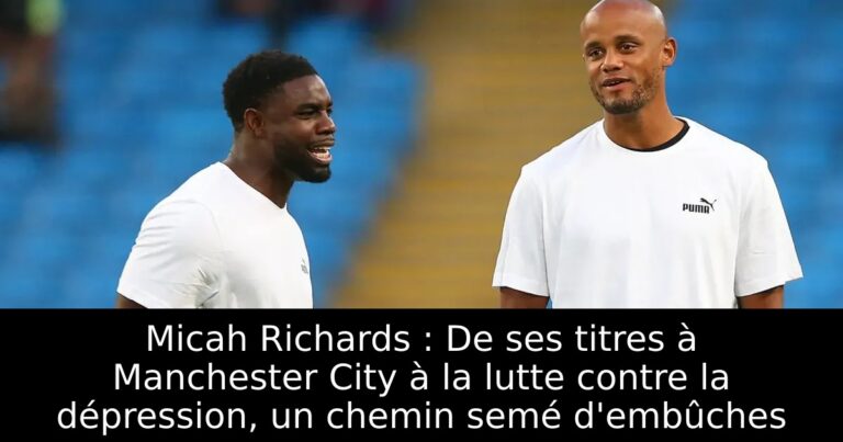 Micah Richards : De ses titres à Manchester City à la lutte contre la dépression, un chemin semé d'embûches