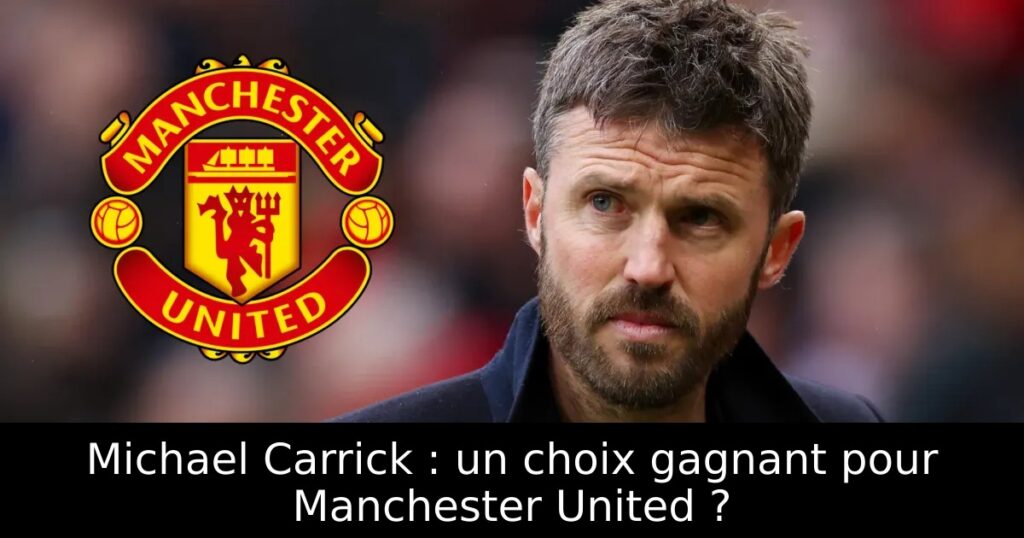 Michael Carrick : un choix gagnant pour Manchester United ?
