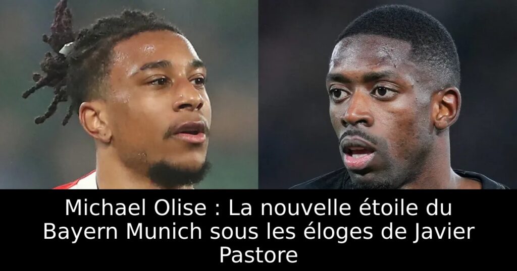 Michael Olise : La nouvelle étoile du Bayern Munich sous les éloges de Javier Pastore