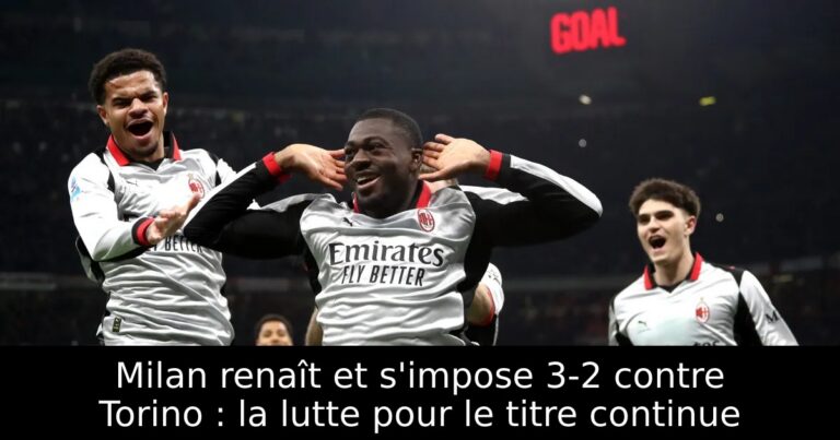 Milan renaît et s'impose 3-2 contre Torino : la lutte pour le titre continue