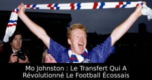 Mo Johnston : Le Transfert Qui A Révolutionné Le Football Écossais