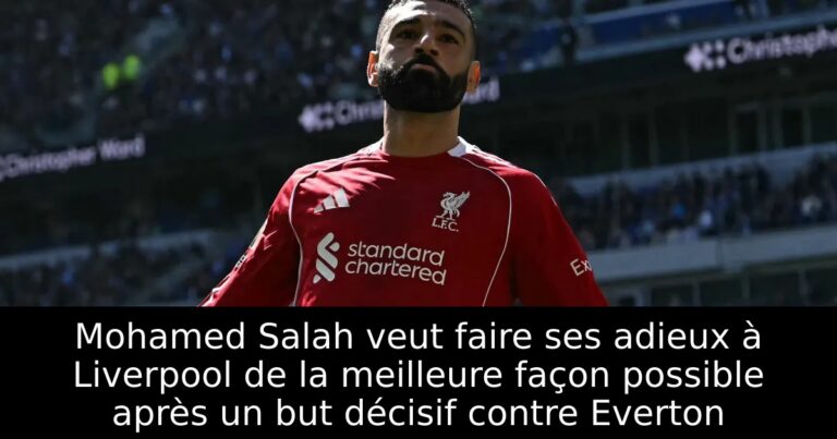 Mohamed Salah veut faire ses adieux à Liverpool de la meilleure façon possible après un but décisif contre Everton