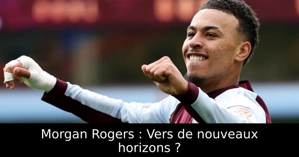 Morgan Rogers : Vers de nouveaux horizons ?