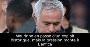 Mourinho en passe d&rsquo;un exploit historique, mais la pression monte à Benfica