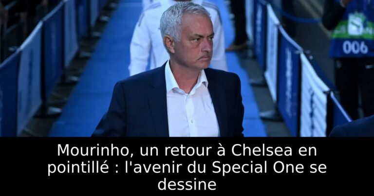 Mourinho, un retour à Chelsea en pointillé : l'avenir du Special One se dessine