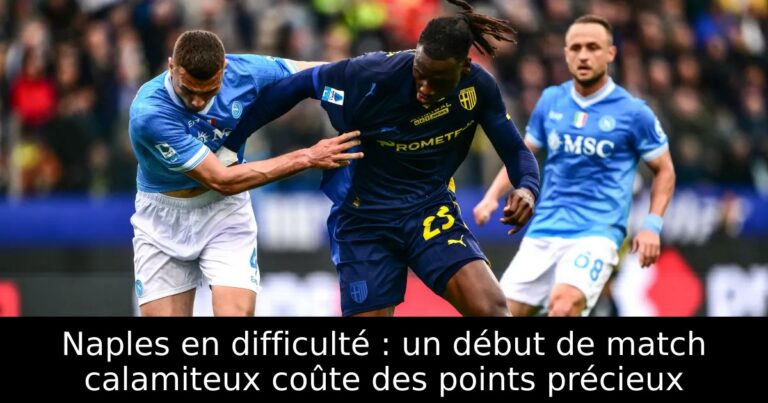 Naples en difficulté : un début de match calamiteux coûte des points précieux