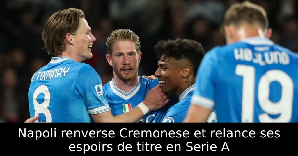 Napoli renverse Cremonese et relance ses espoirs de titre en Serie A