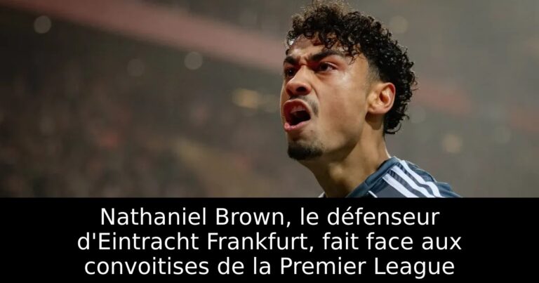 Nathaniel Brown, le défenseur d'Eintracht Frankfurt, fait face aux convoitises de la Premier League