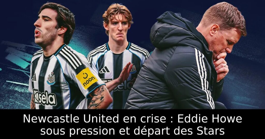 Newcastle United en crise : Eddie Howe sous pression et départ des Stars