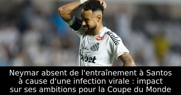 Neymar absent de l'entraînement à Santos à cause d'une infection virale : impact sur ses ambitions pour la Coupe du Monde