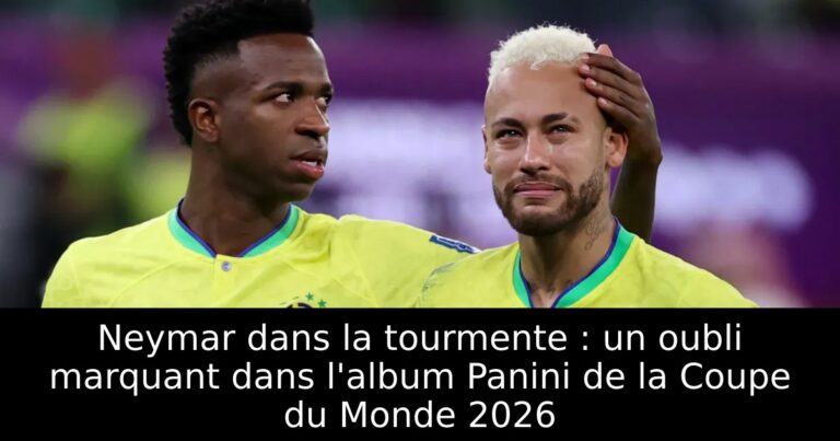Neymar dans la tourmente : un oubli marquant dans l'album Panini de la Coupe du Monde 2026
