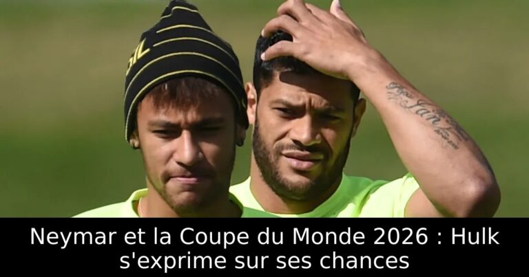 Neymar et la Coupe du Monde 2026 : Hulk s'exprime sur ses chances