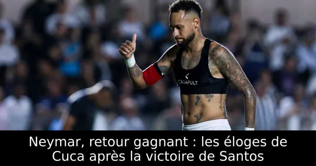 Neymar, retour gagnant : les éloges de Cuca après la victoire de Santos