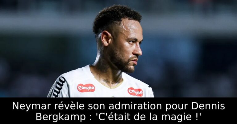 Neymar révèle son admiration pour Dennis Bergkamp : 'C'était de la magie !'