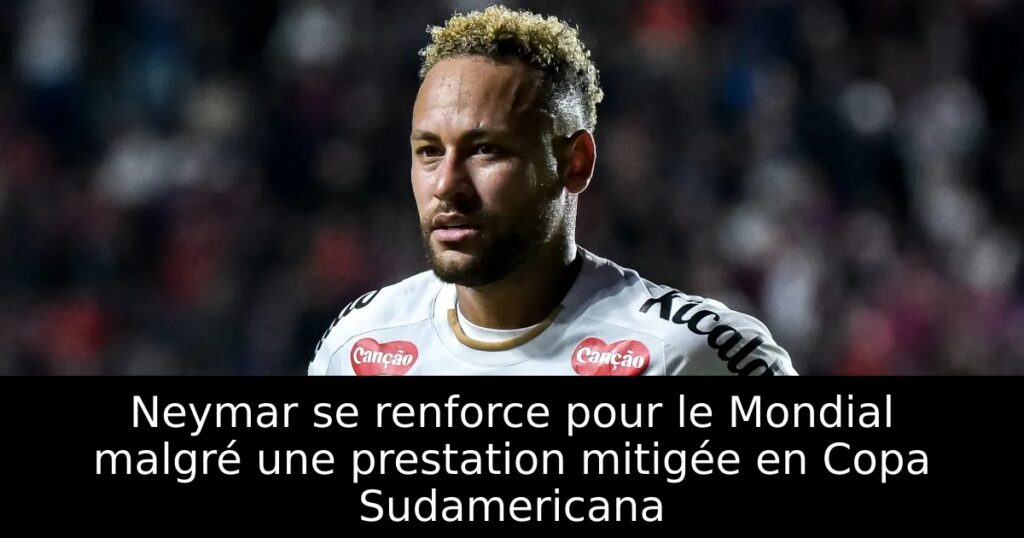 Neymar se renforce pour le Mondial malgré une prestation mitigée en Copa Sudamericana