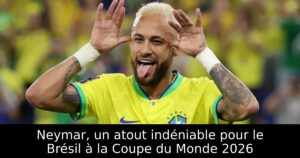 Neymar, un atout indéniable pour le Brésil à la Coupe du Monde 2026