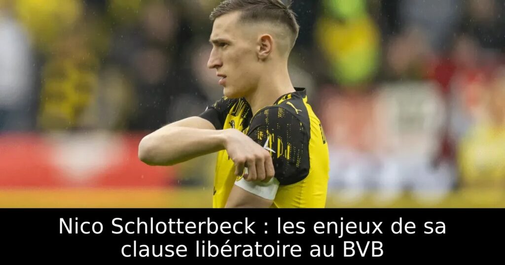 Nico Schlotterbeck : les enjeux de sa clause libératoire au BVB