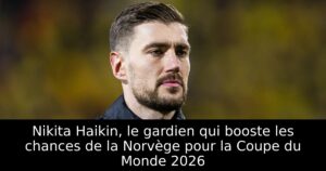 Nikita Haikin, le gardien qui booste les chances de la Norvège pour la Coupe du Monde 2026