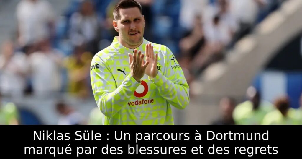 Niklas Süle : Un parcours à Dortmund marqué par des blessures et des regrets