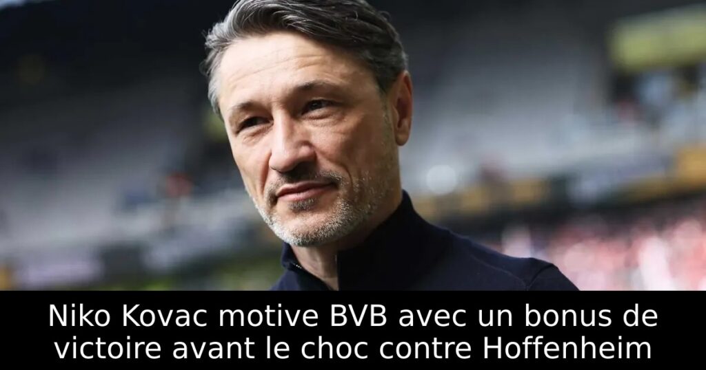 Niko Kovac motive BVB avec un bonus de victoire avant le choc contre Hoffenheim