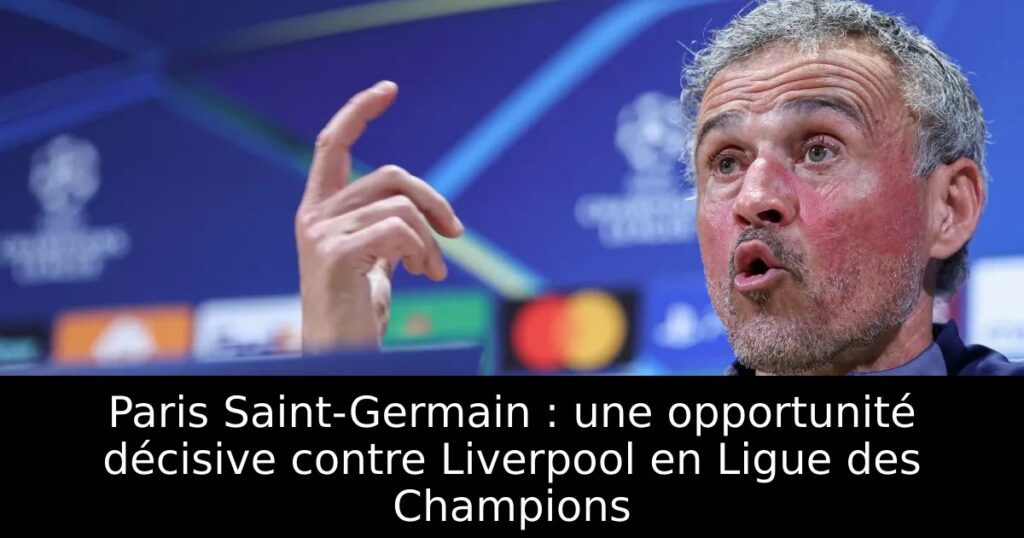 Paris Saint-Germain : une opportunité décisive contre Liverpool en Ligue des Champions