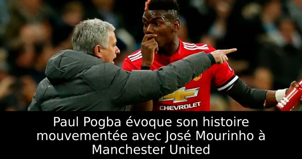 Paul Pogba évoque son histoire mouvementée avec José Mourinho à Manchester United