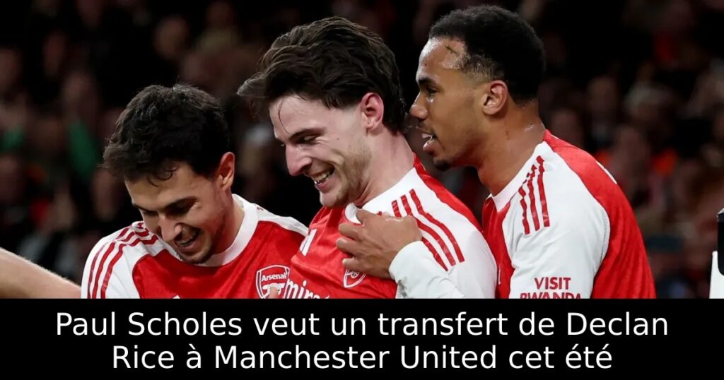 Paul Scholes veut un transfert de Declan Rice à Manchester United cet été