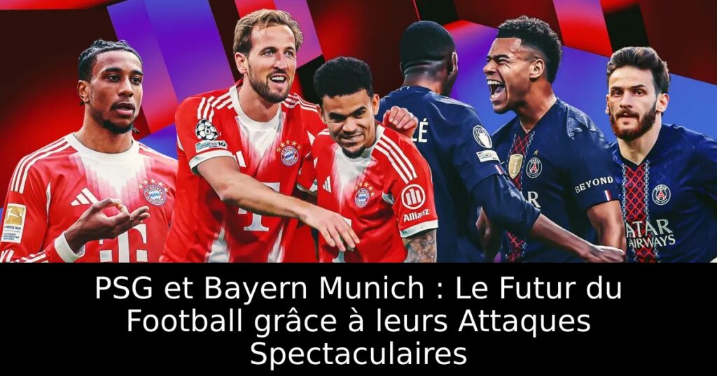 PSG et Bayern Munich : Le Futur du Football grâce à leurs Attaques Spectaculaires