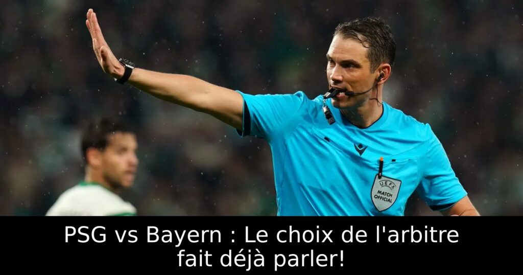 PSG vs Bayern : Le choix de l&rsquo;arbitre fait déjà parler!