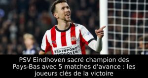 PSV Eindhoven sacré champion des Pays-Bas avec 5 matches d&rsquo;avance : les joueurs clés de la victoire