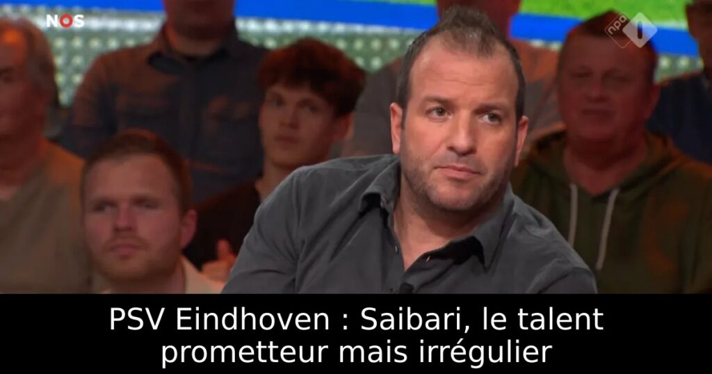 PSV Eindhoven : Saibari, le talent prometteur mais irrégulier