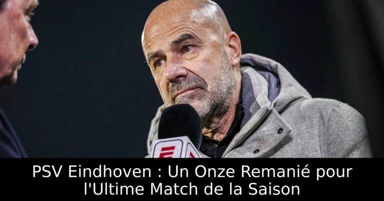 PSV Eindhoven : Un Onze Remanié pour l'Ultime Match de la Saison