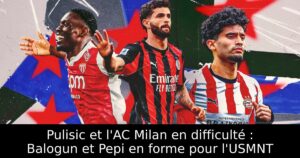 Pulisic et l&rsquo;AC Milan en difficulté : Balogun et Pepi en forme pour l&rsquo;USMNT