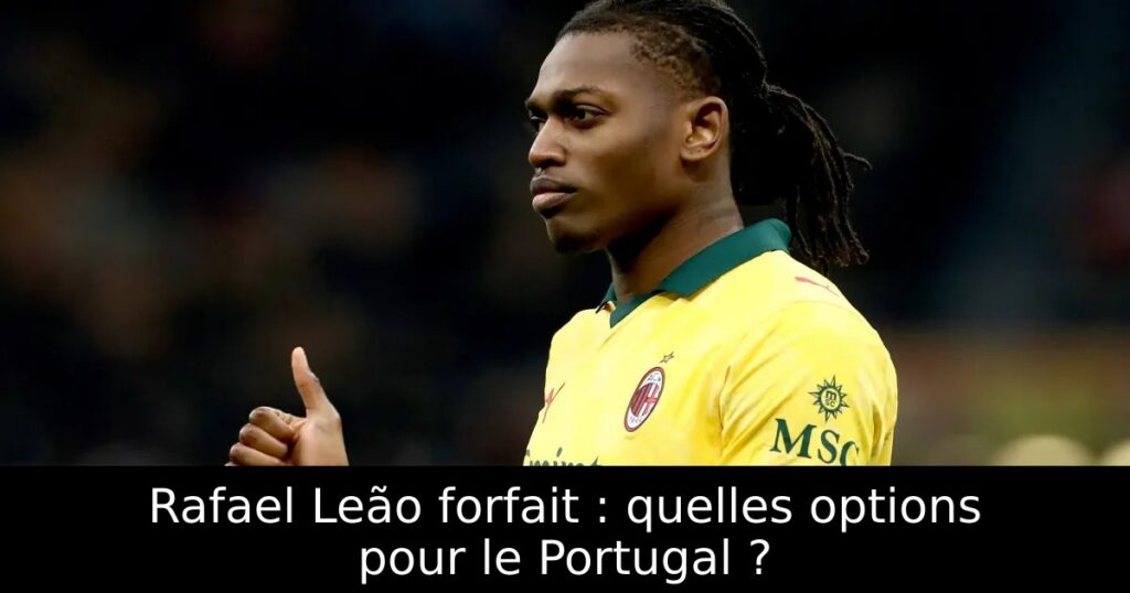 Rafael Leão forfait : quelles options pour le Portugal ?