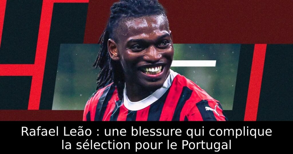 Rafael Leão : une blessure qui complique la sélection pour le Portugal