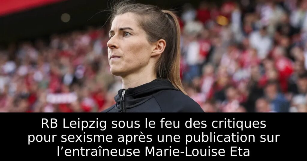 RB Leipzig sous le feu des critiques pour sexisme après une publication sur l’entraîneuse Marie-Louise Eta