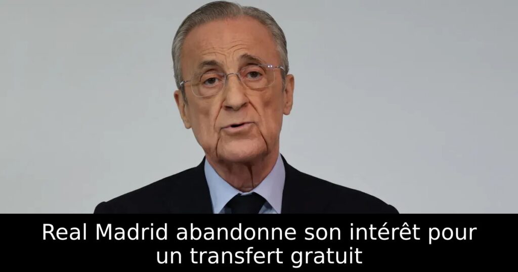 Real Madrid abandonne son intérêt pour un transfert gratuit