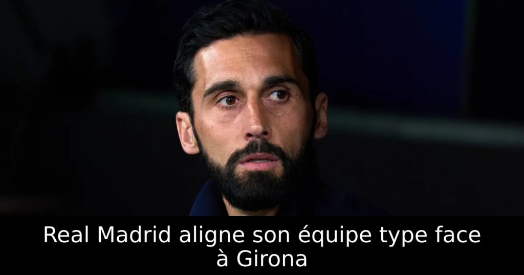 Real Madrid aligne son équipe type face à Girona