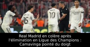 Real Madrid en colère après l&rsquo;élimination en Ligue des Champions : Camavinga pointé du doigt
