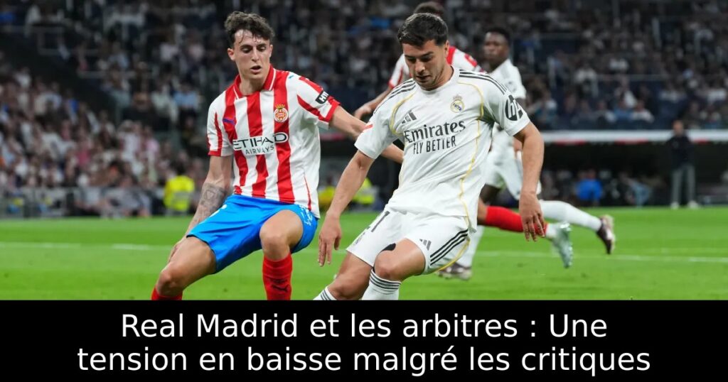 Real Madrid et les arbitres : Une tension en baisse malgré les critiques