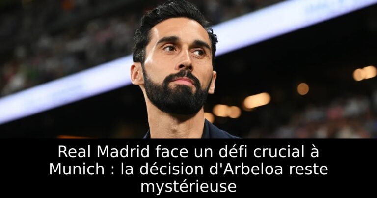Real Madrid face un défi crucial à Munich : la décision d'Arbeloa reste mystérieuse